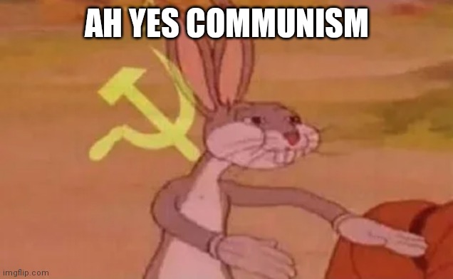 Bugs bunny communist | AH YES COMMUNISM | image tagged in bugs bunny communist | made w/ Imgflip meme maker