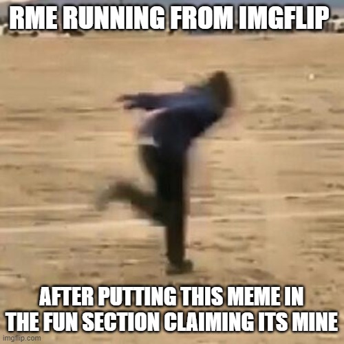 Naruto run | RME RUNNING FROM IMGFLIP AFTER PUTTING THIS MEME IN THE FUN SECTION CLAIMING ITS MINE | image tagged in naruto run | made w/ Imgflip meme maker