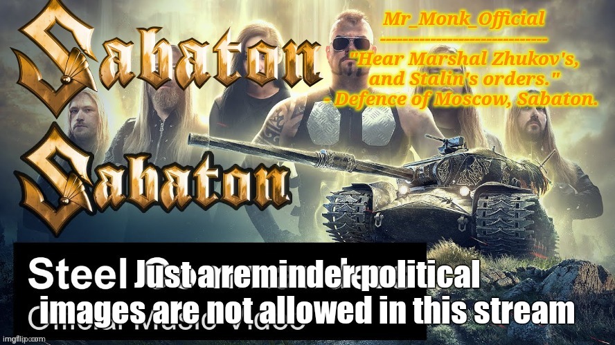 Mr_Monk Sabaton Temp | Just a reminder political images are not allowed in this stream | image tagged in mr_monk sabaton temp | made w/ Imgflip meme maker