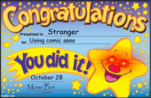 Congrats | Stranger; Using comic sans; October 28; Meme Boi | image tagged in memes,happy star congratulations | made w/ Imgflip meme maker