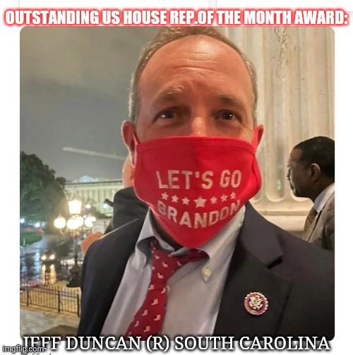 That's good Governance | OUTSTANDING US HOUSE REP.OF THE MONTH AWARD:; JEFF DUNCAN (R) SOUTH CAROLINA | image tagged in republicans,rule,creepy uncle joe,sucks,moose | made w/ Imgflip meme maker