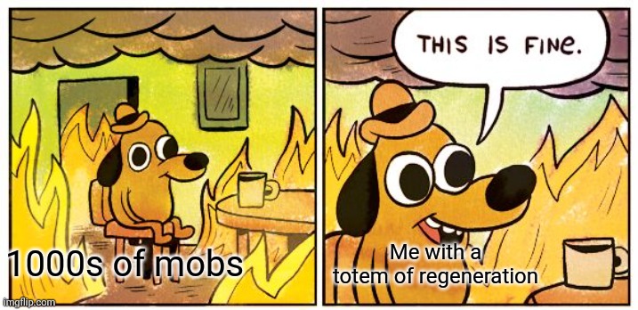 Regen totems save lives | Me with a totem of regeneration; 1000s of mobs | image tagged in memes,this is fine | made w/ Imgflip meme maker