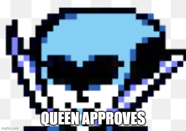 Deltarune queen | QUEEN APPROVES | image tagged in deltarune queen | made w/ Imgflip meme maker