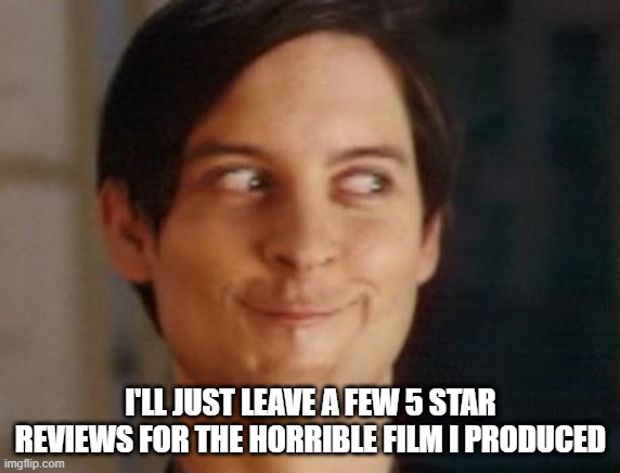 bad film | I'LL JUST LEAVE A FEW 5 STAR REVIEWS FOR THE HORRIBLE FILM I PRODUCED | image tagged in memes,spiderman peter parker | made w/ Imgflip meme maker