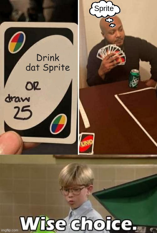 Decisions, Decisions! | Sprite; Drink dat Sprite | image tagged in memes,uno draw 25 cards | made w/ Imgflip meme maker