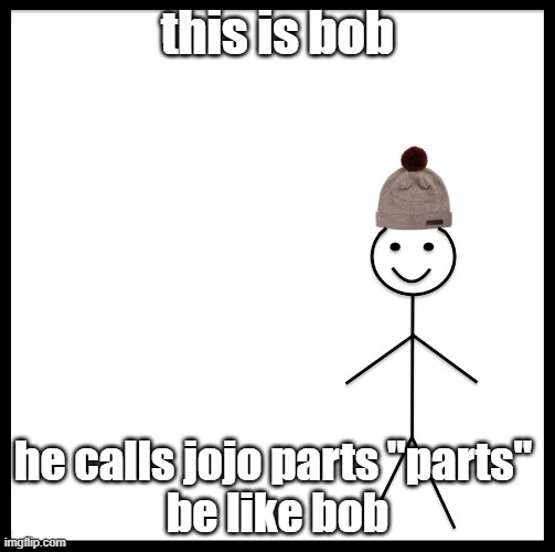 This Is Bob | this is bob; he calls jojo parts "parts" 
be like bob | image tagged in this is bob | made w/ Imgflip meme maker