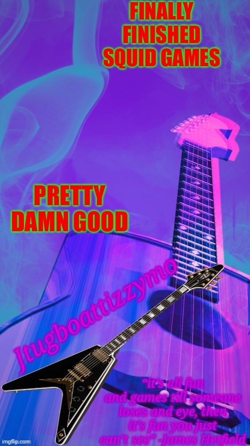 It’s pretty good man | FINALLY FINISHED SQUID GAMES; PRETTY DAMN GOOD | image tagged in jtugboattizzymo announcement temp 2 0 | made w/ Imgflip meme maker