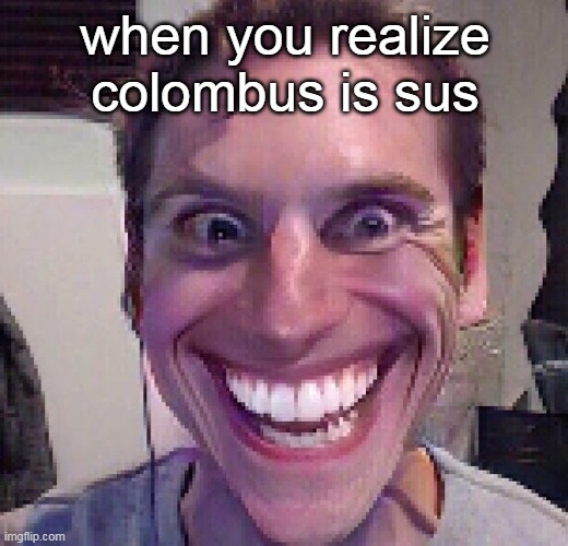 colombUS |  when you realize colombus is sus | image tagged in when the imposter is sus | made w/ Imgflip meme maker