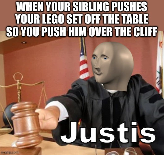Meme man Justis | WHEN YOUR SIBLING PUSHES YOUR LEGO SET OFF THE TABLE SO YOU PUSH HIM OVER THE CLIFF | image tagged in meme man justis | made w/ Imgflip meme maker