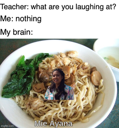 That's some tasty noodles here |  Mie Ayana | image tagged in memes,teacher what are you laughing at,indonesia,noodles,eurovision,dutch | made w/ Imgflip meme maker