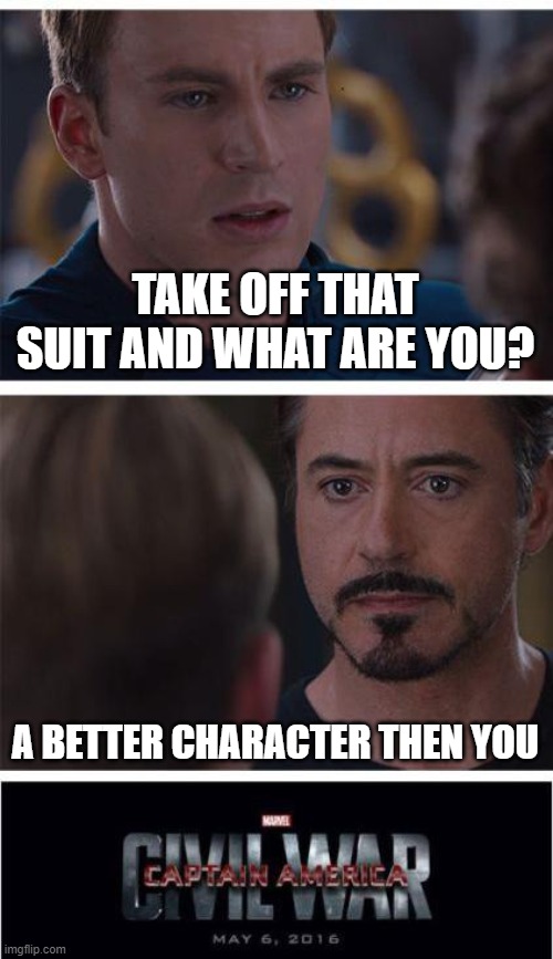 Marvel Civil War 1 | TAKE OFF THAT SUIT AND WHAT ARE YOU? A BETTER CHARACTER THEN YOU | image tagged in memes,marvel civil war 1 | made w/ Imgflip meme maker