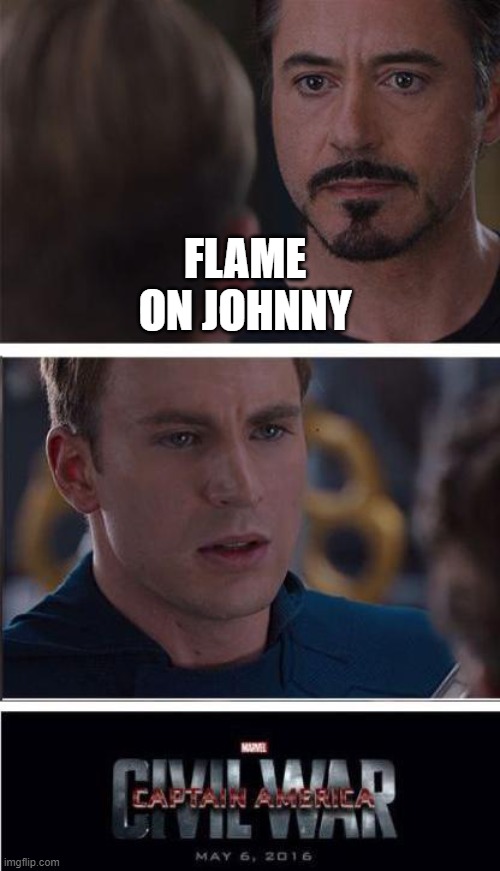 Marvel Civil War 2 |  FLAME ON JOHNNY | image tagged in memes,marvel civil war 2 | made w/ Imgflip meme maker