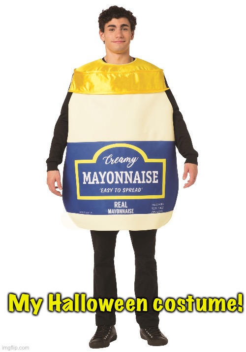 Halloween | My Halloween costume! | image tagged in mayonnaise | made w/ Imgflip meme maker