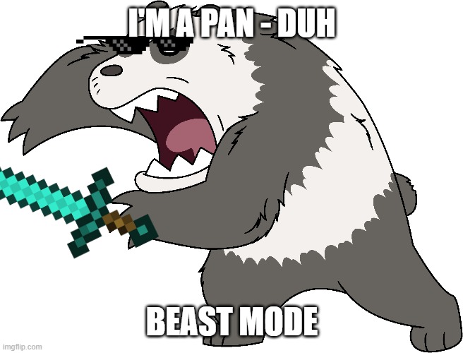 Panda when do a meme be like | I'M A PAN - DUH; BEAST MODE | image tagged in funny | made w/ Imgflip meme maker