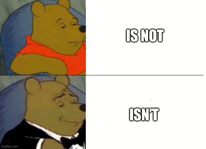 Fancy Winnie The Pooh Meme | IS NOT; ISN’T | image tagged in fancy winnie the pooh meme | made w/ Imgflip meme maker