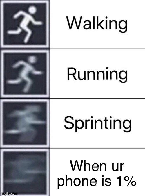 Walking, Running, Sprinting | When ur phone is 1% | image tagged in walking running sprinting | made w/ Imgflip meme maker