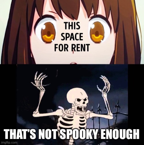 When your eyes went too far: | THAT’S NOT SPOOKY ENOUGH | image tagged in spooky skeleton,memes,anime,animation fails,halloween,funny | made w/ Imgflip meme maker