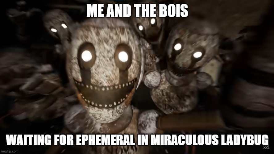 Ephemeral coming next week! | ME AND THE BOIS; WAITING FOR EPHEMERAL IN MIRACULOUS LADYBUG | image tagged in fnaf corrupted staff bots,fnaf,miraculous ladybug,fnaf staff bots,me and the boys,fnaf security breach | made w/ Imgflip meme maker