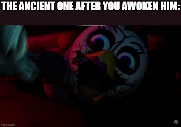Whomst has summoned the ancient one | THE ANCIENT ONE AFTER YOU AWOKEN HIM: | image tagged in damaged glamrock chica,whomst has awakened the ancient one,fnaf,fnaf security breach,chica,memes | made w/ Imgflip meme maker