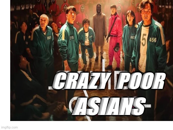 Guys, have you heard of the new show on Netflix? Crazy right? | CRAZY  POOR; ASIANS | image tagged in sus | made w/ Imgflip meme maker