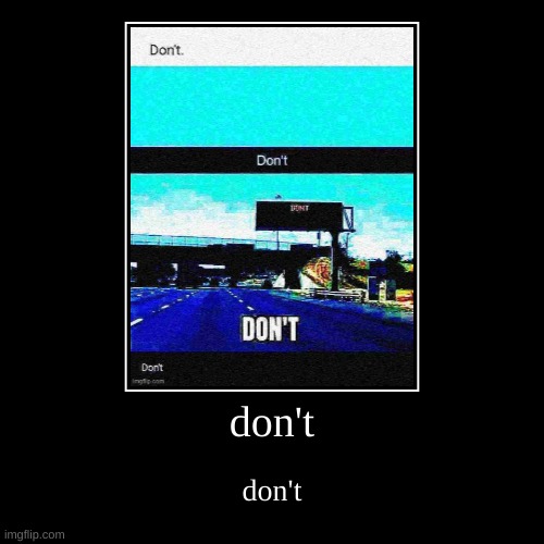 don't | image tagged in funny,demotivationals | made w/ Imgflip demotivational maker