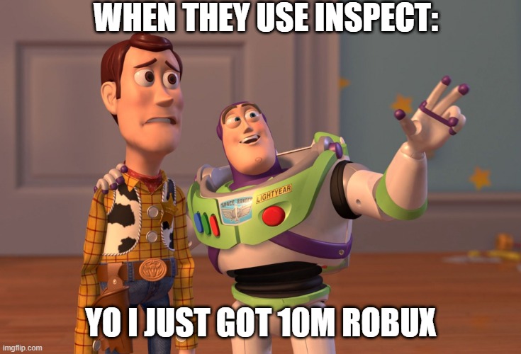 scam | WHEN THEY USE INSPECT:; YO I JUST GOT 10M ROBUX | image tagged in memes,x x everywhere | made w/ Imgflip meme maker