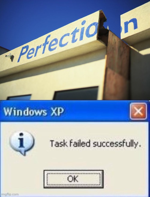 Imperfection | image tagged in task failed successfully,perfection,you had one job just the one,you have become the very thing you swore to destroy | made w/ Imgflip meme maker