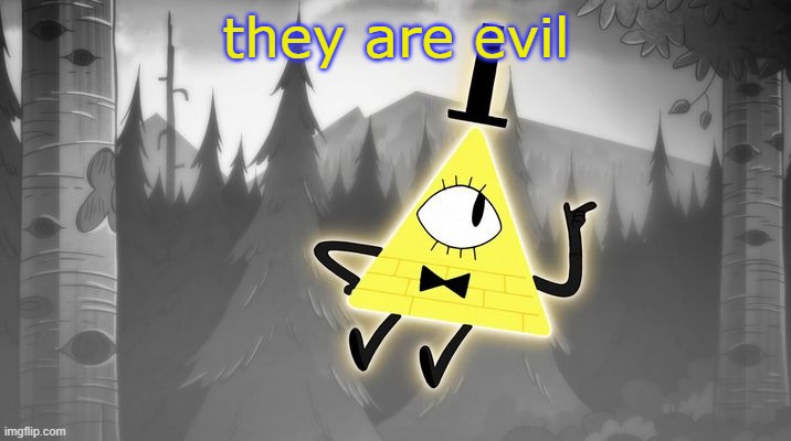 Bill Cipher | they are evil | image tagged in bill cipher | made w/ Imgflip meme maker
