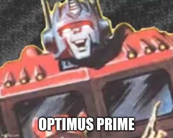 optimus prime without mask | OPTIMUS PRIME | image tagged in optimus prime,transformers | made w/ Imgflip meme maker