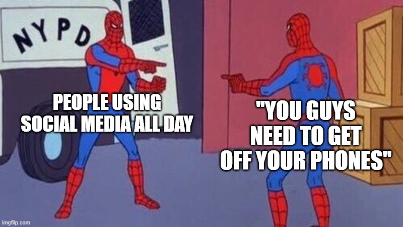 spiderman pointing at spiderman | PEOPLE USING SOCIAL MEDIA ALL DAY; "YOU GUYS NEED TO GET OFF YOUR PHONES" | image tagged in spiderman pointing at spiderman | made w/ Imgflip meme maker