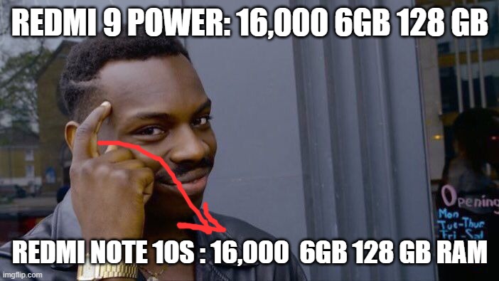 think about that | REDMI 9 POWER: 16,000 6GB 128 GB; REDMI NOTE 10S : 16,000  6GB 128 GB RAM | image tagged in memes,roll safe think about it | made w/ Imgflip meme maker