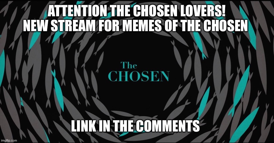 ATTENTION THE CHOSEN FANS!! | image tagged in the chosen,new stream | made w/ Imgflip meme maker