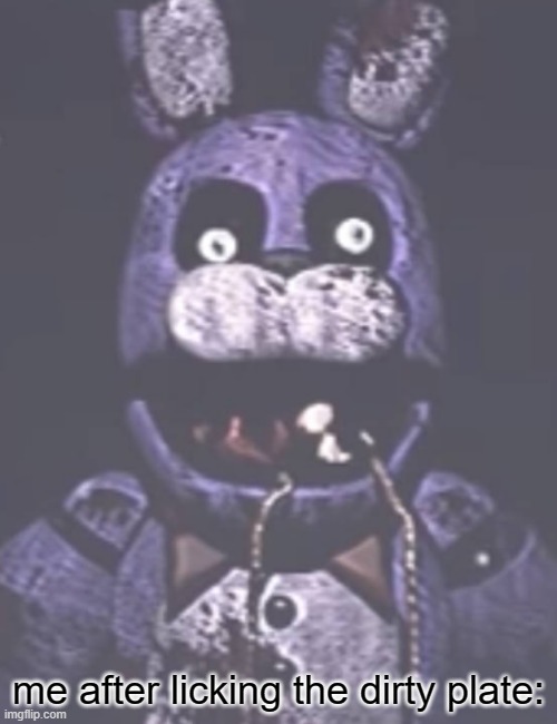 scary | me after licking the dirty plate: | image tagged in memes,bonnie,fnaf,my own template tho | made w/ Imgflip meme maker