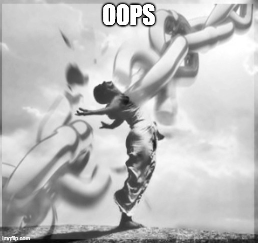 OOPS | image tagged in breaking chains | made w/ Imgflip meme maker