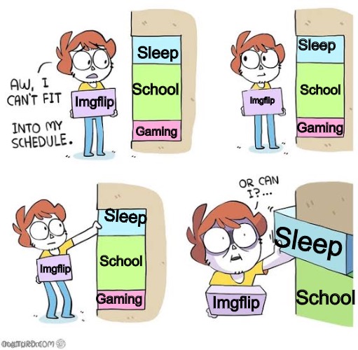 Oh wait, I do this | Sleep; Sleep; School; School; Imgflip; Imgflip; Gaming; Gaming; Sleep; Sleep; School; Imgflip; School; Gaming; Imgflip | image tagged in schedule meme | made w/ Imgflip meme maker