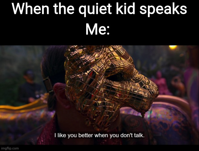 I like you better when you don't talk. | When the quiet kid speaks; Me: | image tagged in i like you better when you don't talk,squid game,memes,quiet kid | made w/ Imgflip meme maker