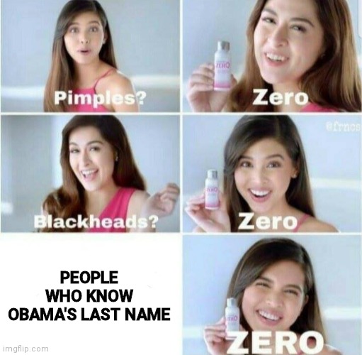 Pimples, Zero! | PEOPLE WHO KNOW OBAMA'S LAST NAME | image tagged in pimples zero | made w/ Imgflip meme maker