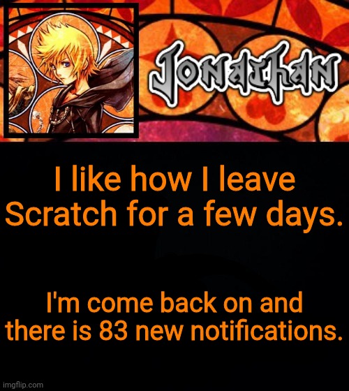 I like how I leave Scratch for a few days. I'm come back on and there is 83 new notifications. | image tagged in jonathan's dive into the heart template | made w/ Imgflip meme maker
