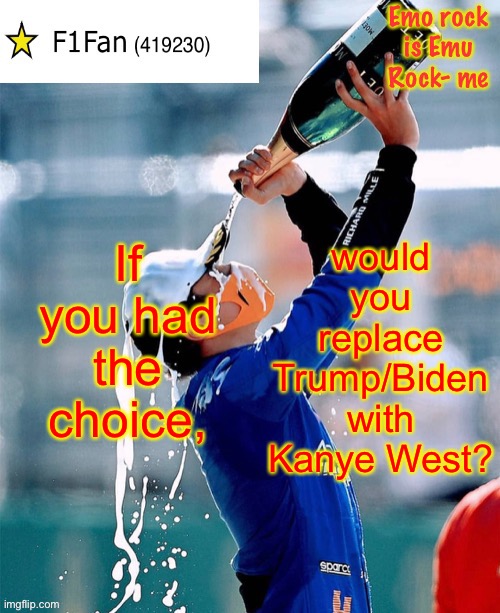 My answer: He can’t be any worse, can he? | If you had the choice, would you replace Trump/Biden with Kanye West? | image tagged in f1fan announcement template v6 | made w/ Imgflip meme maker