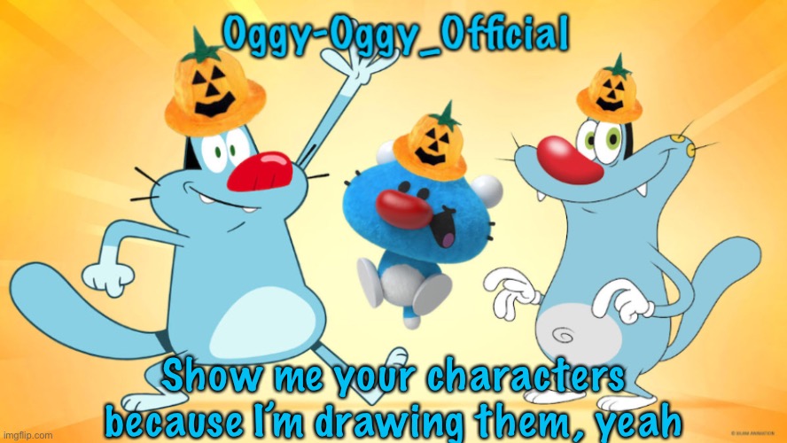 Oggy-Oggy_Official’s announcement template (Halloween edition) | Show me your characters because I’m drawing them, yeah | image tagged in oggy-oggy_official s announcement template halloween edition | made w/ Imgflip meme maker