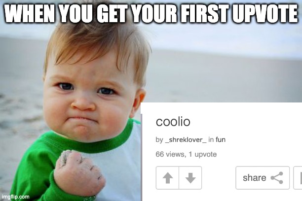 "cries of happiness" |  WHEN YOU GET YOUR FIRST UPVOTE | image tagged in cool | made w/ Imgflip meme maker