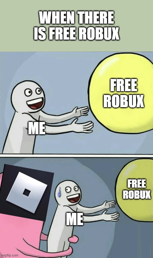 ROBLOX be like | WHEN THERE IS FREE ROBUX; FREE ROBUX; ME; FREE ROBUX; ME | image tagged in memes,running away balloon | made w/ Imgflip meme maker
