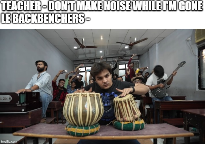 Le Backbenchers | TEACHER - DON'T MAKE NOISE WHILE I'M GONE
LE BACKBENCHERS - | image tagged in school | made w/ Imgflip meme maker