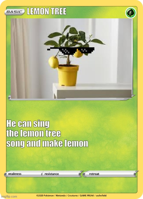 the lemon tree pokemon | LEMON TREE; He can sing the lemon tree song and make lemon | image tagged in lemons,memes | made w/ Imgflip meme maker