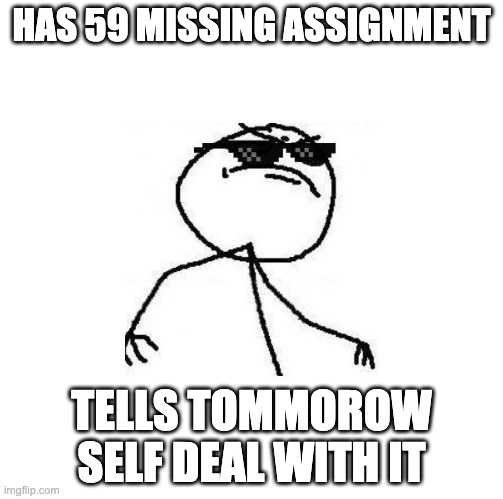 he | HAS 59 MISSING ASSIGNMENT; TELLS TOMMOROW SELF DEAL WITH IT | image tagged in deal with it like a boss | made w/ Imgflip meme maker