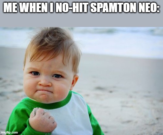 lezz go | ME WHEN I NO-HIT SPAMTON NEO: | image tagged in memes,success kid original | made w/ Imgflip meme maker