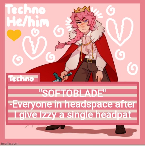 Technoblade | "SOFTOBLADE"
-Everyone in headspace after I give Izzy a single headpat | image tagged in technoblade | made w/ Imgflip meme maker