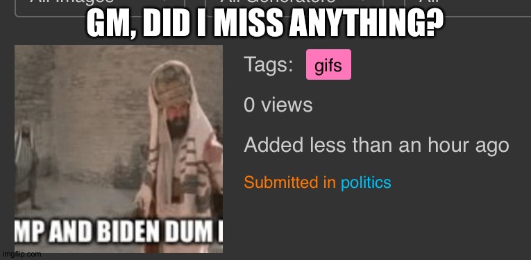 GM, DID I MISS ANYTHING? | made w/ Imgflip meme maker