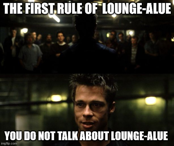 First rule of the Fight Club | THE FIRST RULE OF  LOUNGE-ALUE; YOU DO NOT TALK ABOUT LOUNGE-ALUE | image tagged in first rule of the fight club | made w/ Imgflip meme maker
