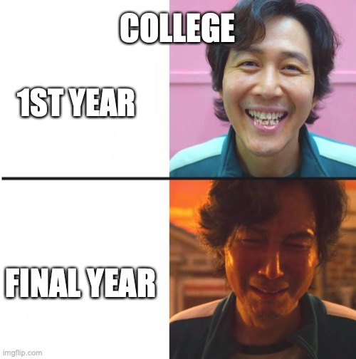 Squid Game before and after meme | COLLEGE; 1ST YEAR; FINAL YEAR | image tagged in squid game before and after meme | made w/ Imgflip meme maker